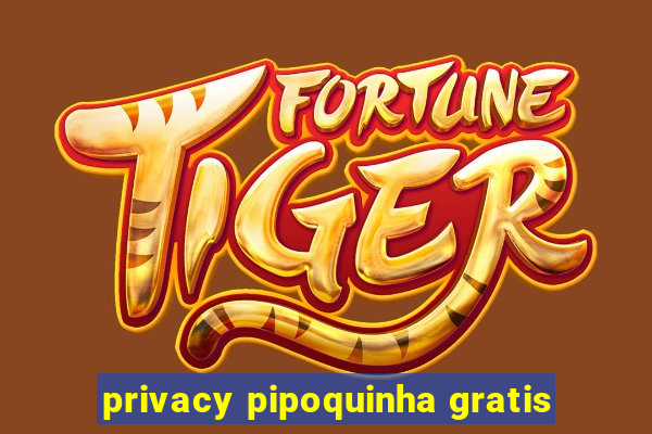 privacy pipoquinha gratis